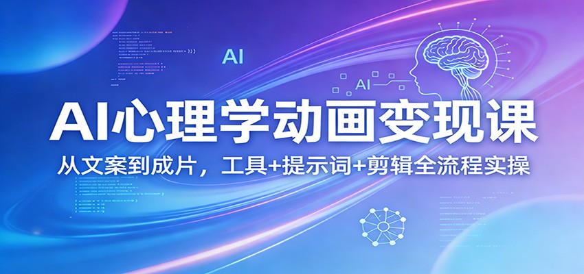 AI心理学动画变现课：从文案到成片，工具+提示词+剪辑全流程实操-heixxmi