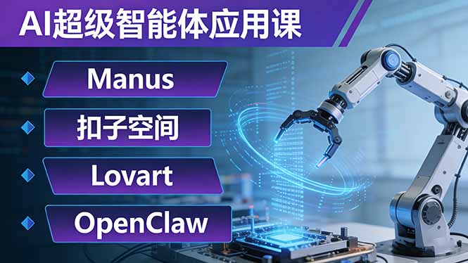 AI超级智能体应用课：Manus+扣子空间+Lovart+OpenClaw，用AI智能体实现自动化复杂任务-heixxmi