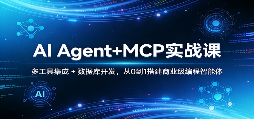 AI Agent+MCP实战课：多工具集成 + 数据库开发，从0到1搭建商业级编程智能体-heixxmi