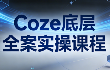 华仔·Coze底层全案实操课程(更新)-heixxmi