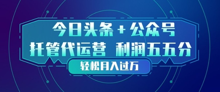 今日头条+公众号双重代运营模式，每天花费十分钟发布，单日稳定变现3张+【揭秘】-heixxmi
