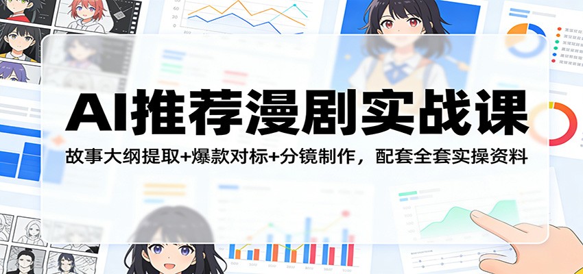 AI推荐漫剧实战课：故事大纲提取+爆款对标+分镜制作，配套全套实操资料-heixxmi