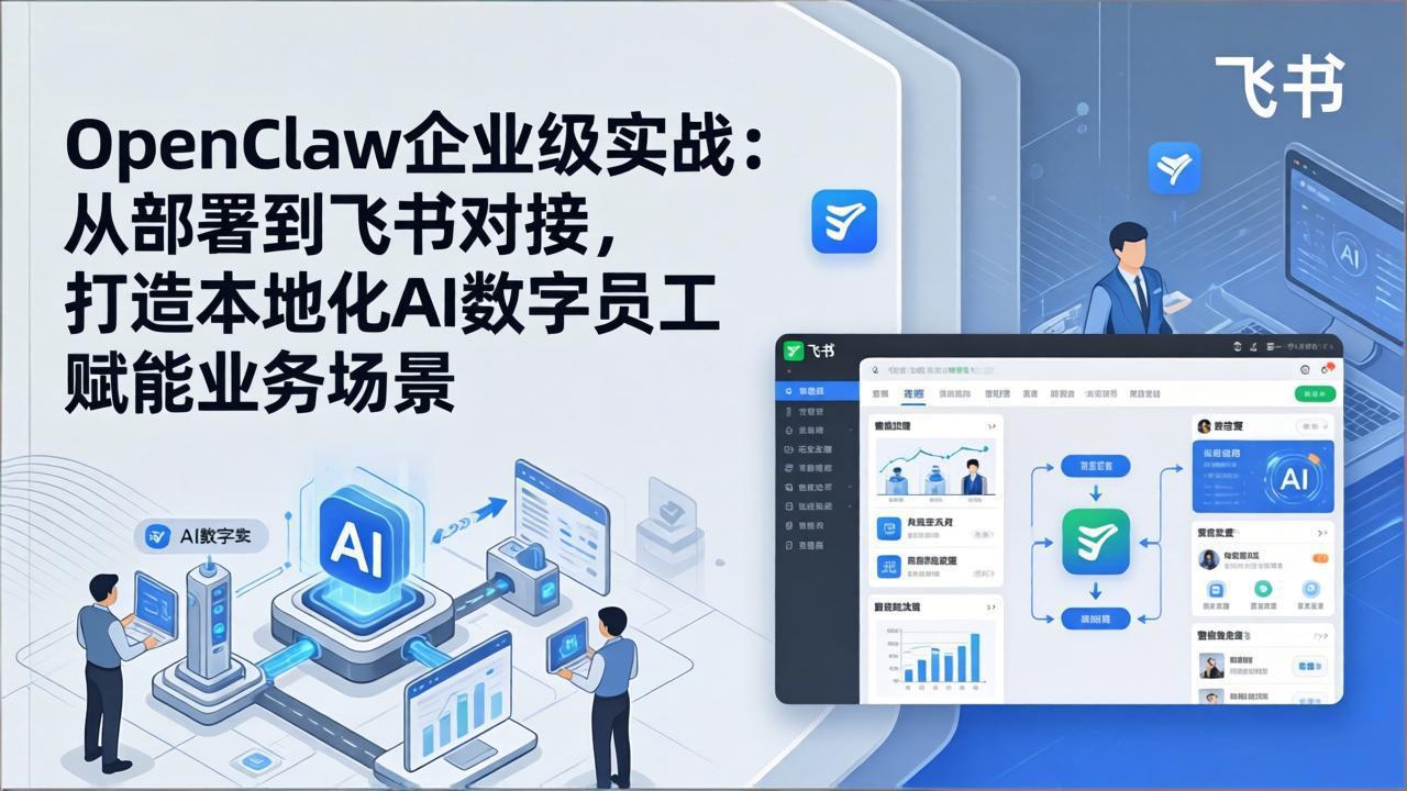 OpenClaw企业级实战：从部署到飞书对接，打造本地化AI数字员工赋能业务场景-heixxmi