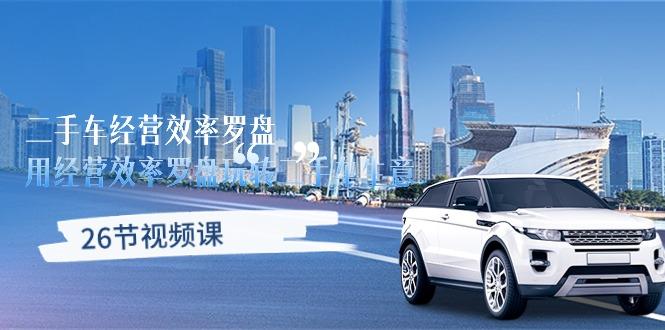 二手车经营·效率罗盘，用经营 效率罗盘玩转二手车生意(26节视频课-heixxmi