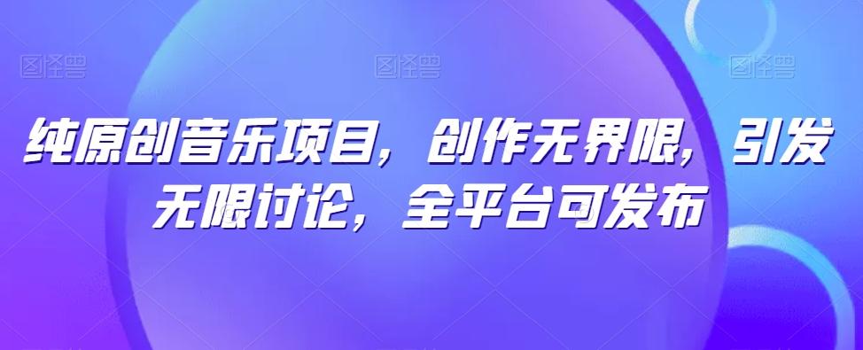 纯原创音乐项目，创作无界限，引发无限讨论，全平台可发布【揭秘】-heixxmi