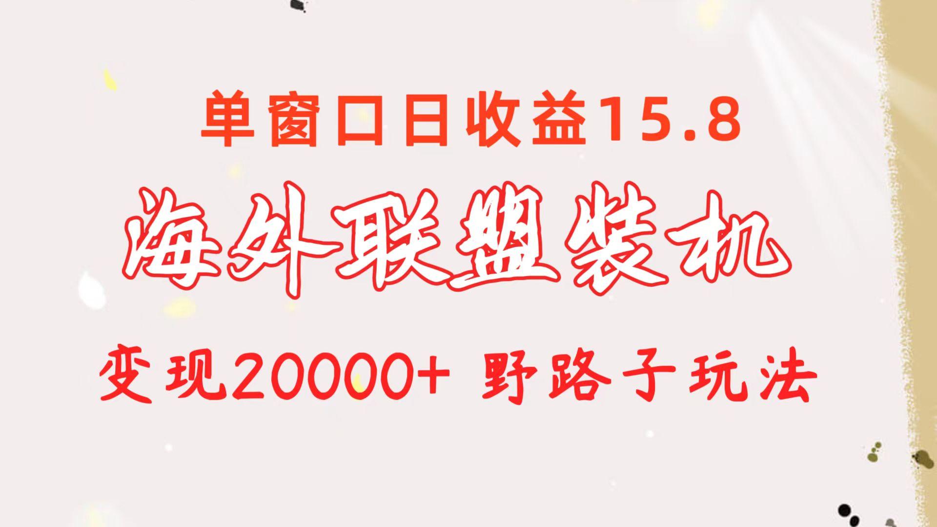 海外联盟装机 单窗口日收益15.8  变现20000+ 野路子玩法-heixxmi