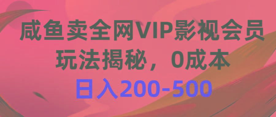咸鱼卖全网VIP影视会员，玩法揭秘，0成本日入200-500-heixxmi