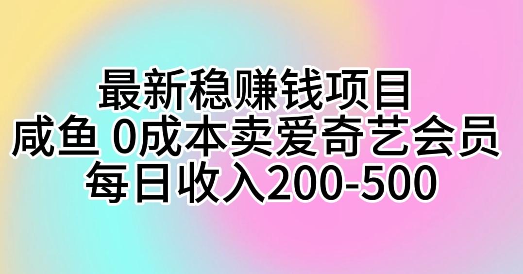 最新稳赚钱项目 咸鱼 0成本卖爱奇艺会员 每日收入200-500-heixxmi