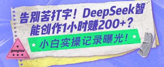 告别苦打字！DeepSeek智能创作1小时入2张？小白实操记录曝光-heixxmi