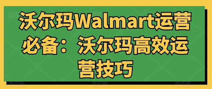 沃尔玛Walmart运营必备：沃尔玛高效运营技巧-heixxmi