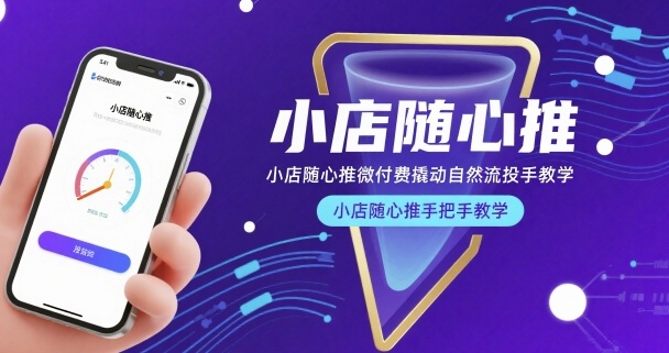 小店随心推微付费撬动自然流投手教学，小店随心推手把手教学(更新26年)-heixxmi