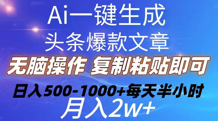 Ai一键生成头条爆款文章  复制粘贴即可简单易上手小白首选 日入500-1000+-heixxmi