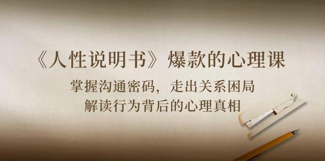 《人性 说明书》爆款的心理课：沟通密码/关系困局/解读行为背后心理真相-heixxmi