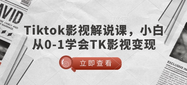 TikTok影视解说课，小白从0-1学会TK影视变现-heixxmi