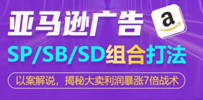 亚马逊SP/SB/SD广告组合打法，揭秘大卖利润暴涨7倍战术-heixxmi