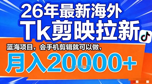 2026年最新海外Tk剪映拉新，蓝海项目，会手机剪辑就可以做，月入2W＋【揭秘】-heixxmi