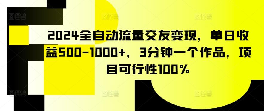 2024全自动流量交友变现，单日收益500-1000+，3分钟一个作品，项目可行性100%【揭秘】-heixxmi