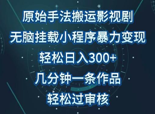 原始手法影视搬运，无脑搬运影视剧，单日收入300+，操作简单，几分钟生成一条视频，轻松过审核【揭秘】-heixxmi