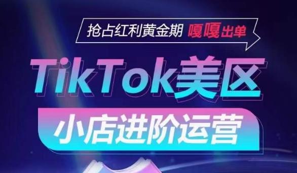 TikTok Shop美区小店进阶运营，抢占红利黄金期 嘎嘎出单-heixxmi