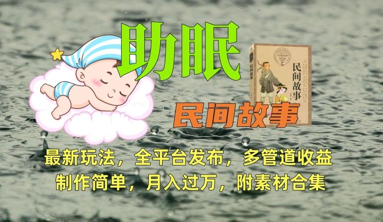 助眠式民间故事最新玩法，全平台发布，多管道收益，制作简单【附素材合集】-heixxmi