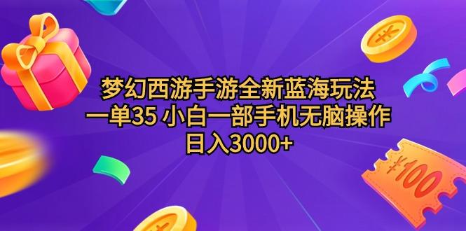 (9612期)梦幻西游手游全新蓝海玩法 一单35 小白一部手机无脑操作 日入3000+轻轻...-heixxmi