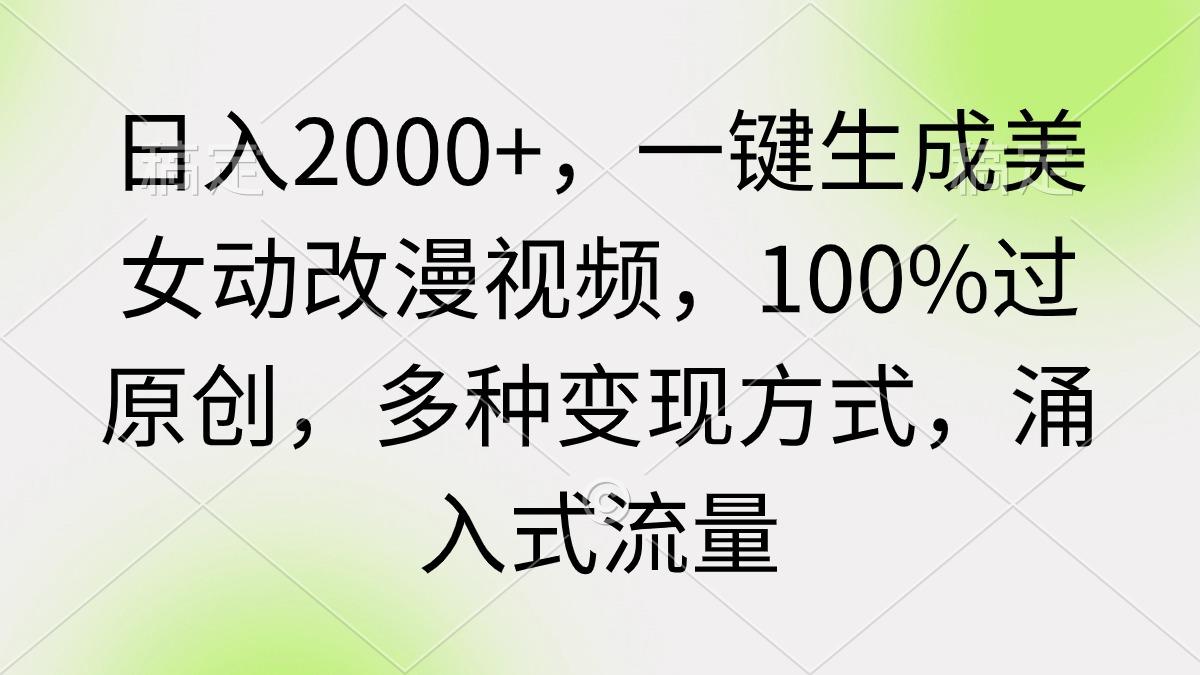 (9415期)日入2000+，一键生成美女动改漫视频，100%过原创，多种变现方式 涌入式流量-heixxmi