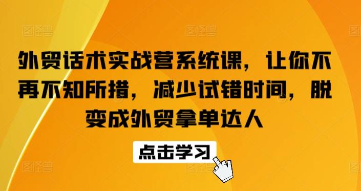 外贸话术实战营系统课，让你不再不知所措，减少试错时间，脱变成外贸拿单达人-heixxmi