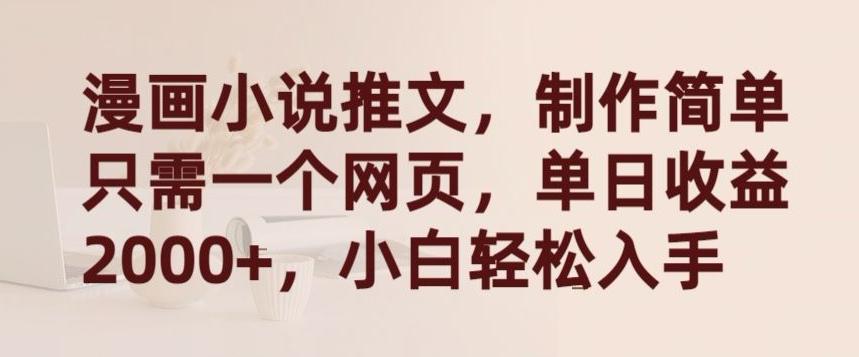 漫画小说推文，制作简单只需一个网页，单日收益2000+，小白轻松入手【揭秘】-heixxmi