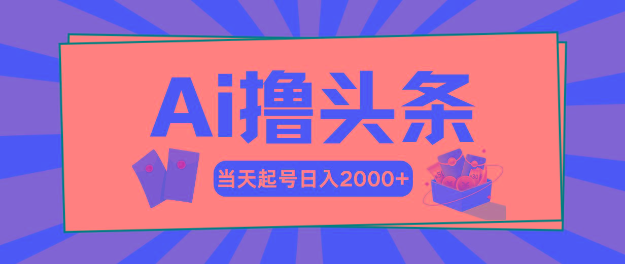 Ai撸头条，当天起号，第二天见收益，日入2000+-heixxmi