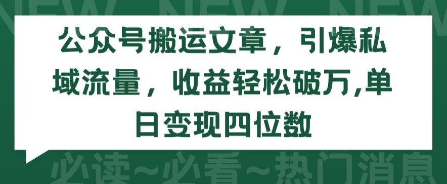 公众号搬运文章，引爆私域流量，收益轻松破万，单日变现四位数【揭秘】-heixxmi