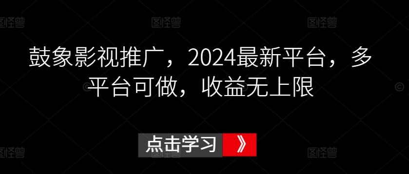 鼓象影视推广，2024最新平台，多平台可做，收益无上限【揭秘】-heixxmi