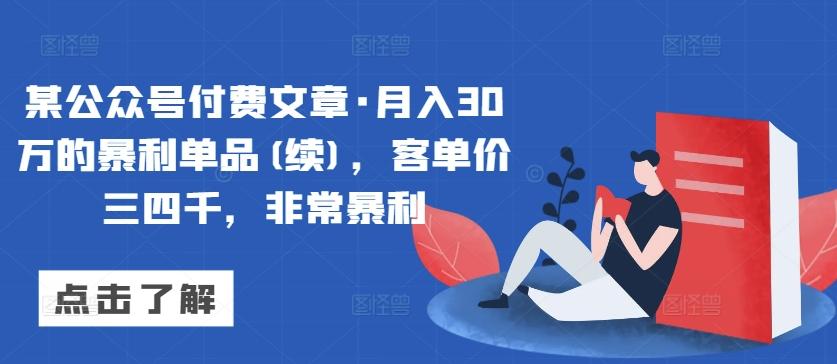 某公众号付费文章·月入30万的暴利单品(续)，客单价三四千，非常暴利-heixxmi