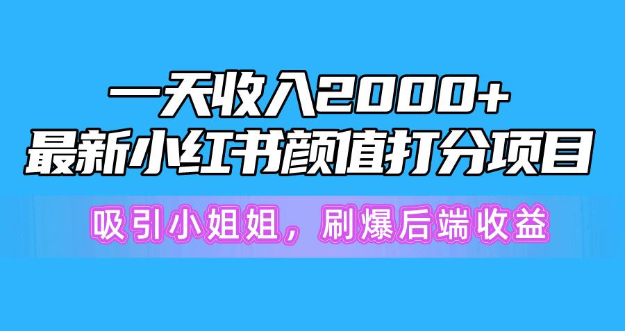 一天收入2000+，最新小红书颜值打分项目，吸引小姐姐，刷爆后端收益-heixxmi