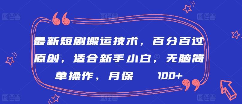 最新短剧搬运技术，百分百过原创，适合新手小白，无脑简单操作，月保底2000+【揭秘】-heixxmi