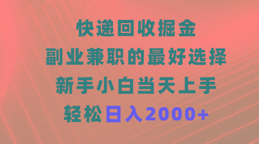 (9546期)快递回收掘金，副业兼职的最好选择，新手小白当天上手，轻松日入2000+-heixxmi