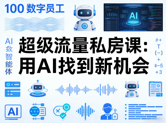 你的AI数字员工100个智能体，超级流量私房课，用AI找到新机会-heixxmi