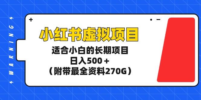 (9338期)小红书虚拟项目，适合小白的长期项目，日入500＋(附带最全资料270G)-heixxmi