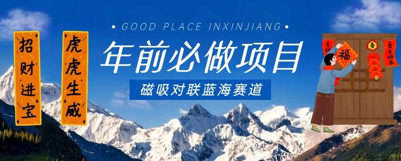 年前必做项目，磁吸对联蓝海赛道，傻瓜式操作复制粘贴纯搬运，一部手机即可完成-heixxmi