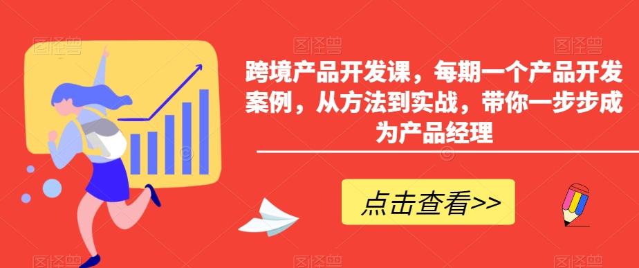 跨境产品开发课，每期一个产品开发案例，从方法到实战，带你一步步成为产品经理-heixxmi
