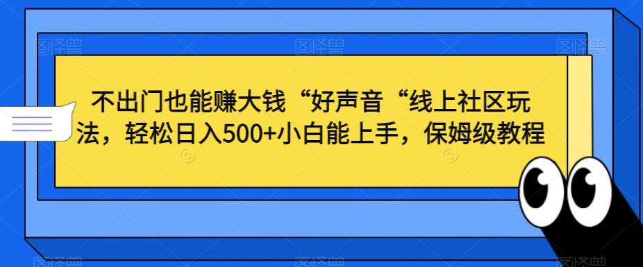 不出门也能赚大钱“好声音“线上社区玩法，轻松日入500+小白能上手，保姆级教程【揭秘】-heixxmi
