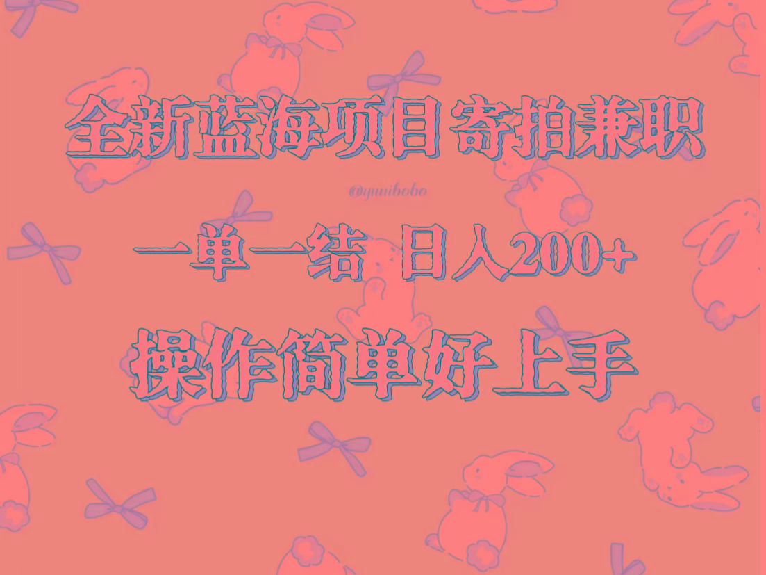 全新蓝海项目寄拍兼职，日入200+，操作简单好上手。-heixxmi