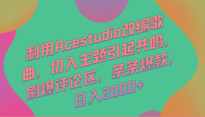 利用Acestudio改编歌曲，切入主题引起共鸣，刷爆评论区，条条爆款，日入2000+-heixxmi