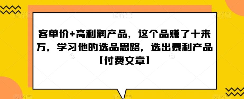 ‮单客‬价+高利润产品，这个品‮了赚‬十来万，‮习学‬他‮选的‬品思路，‮出选‬暴‮产利‬品【付费文章】-heixxmi