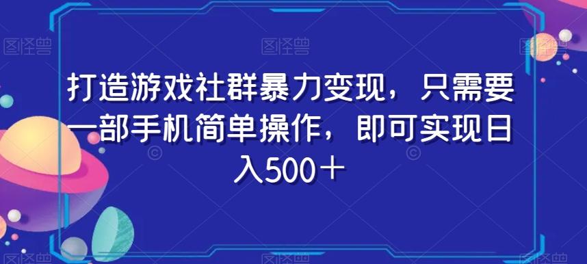 打造游戏社群暴力变现，只需要一部手机简单操作，即可实现日入500＋【揭秘】-heixxmi