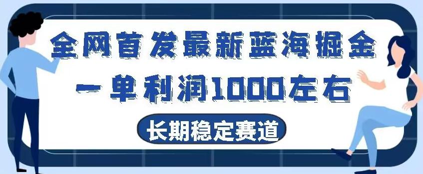 全网首发最新蓝海掘金，一单利润1000左右，稳定落地长久赛道-heixxmi