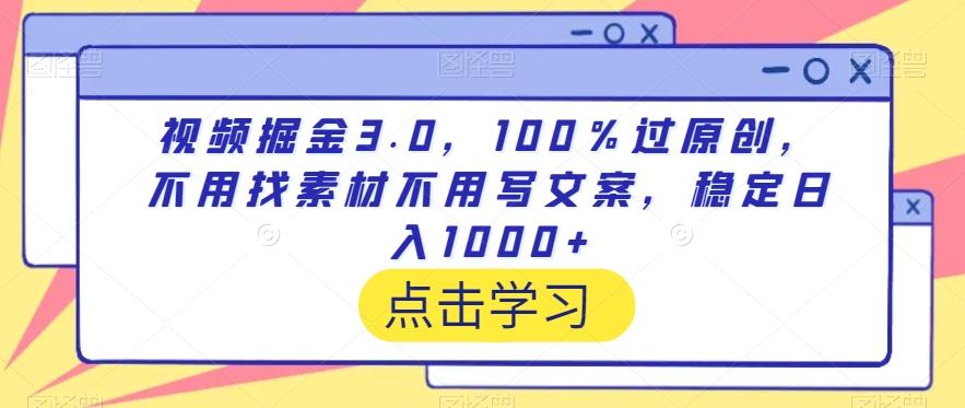 视频掘金3.0，100％过原创，不用找素材不用写文案，稳定日入1000+【揭秘】-heixxmi