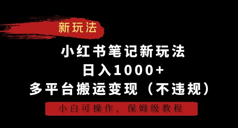 小红书笔记新玩法，日入1000+，多平台搬运变现(不违规)，小白可操作，保姆级教程【揭秘】-heixxmi