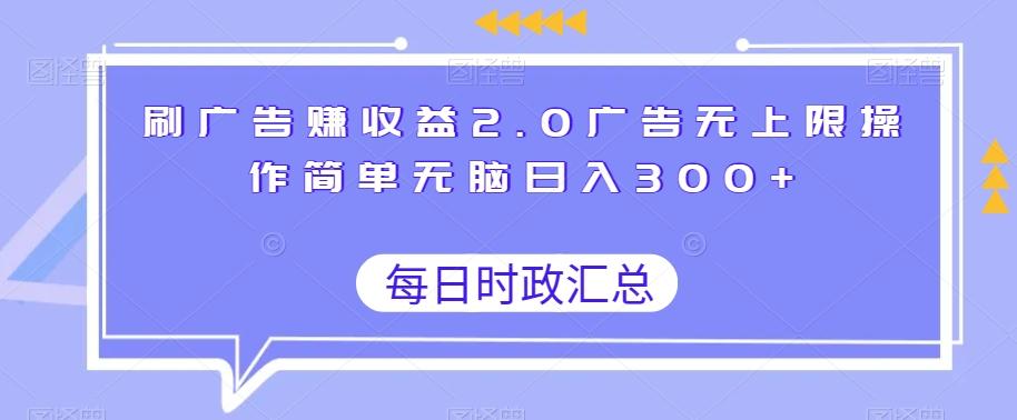 刷广告赚收益2.0广告无上限操作简单无脑日入300+-heixxmi