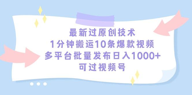 最新过原创技术，1分钟搬运10条爆款视频，多平台批量发布日入1000+，可...-heixxmi