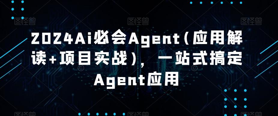 2024Ai必会Agent(应用解读+项目实战)，一站式搞定Agent应用-heixxmi